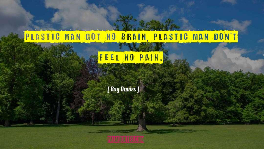 Ray Davies Quotes: Plastic man got no brain,