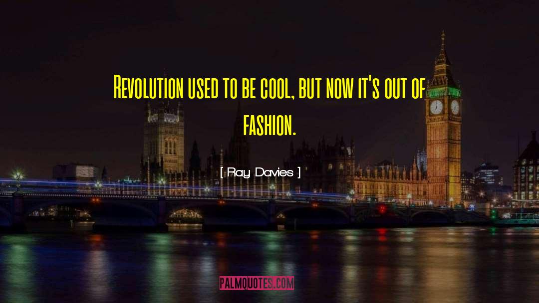 Ray Davies Quotes: Revolution used to be cool,