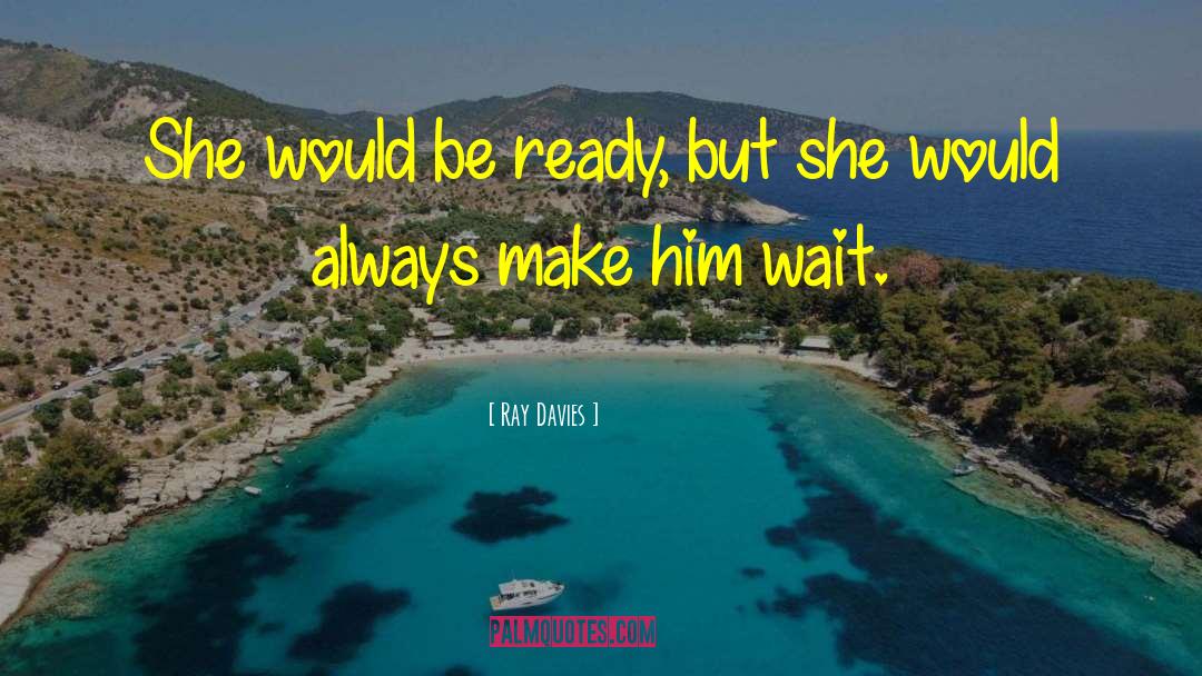 Ray Davies Quotes: She would be ready, but