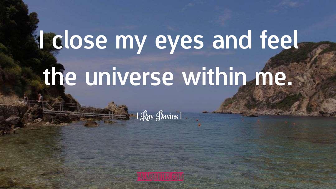 Ray Davies Quotes: I close my eyes and