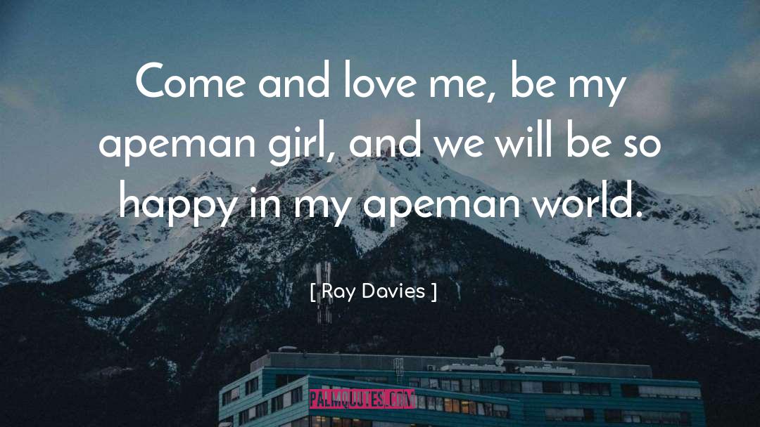 Ray Davies Quotes: Come and love me, be