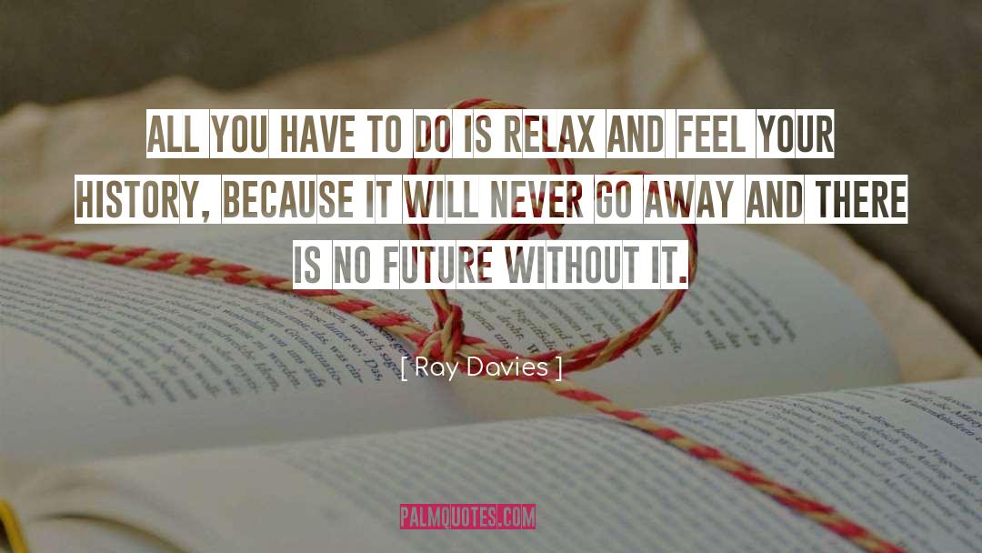 Ray Davies Quotes: All you have to do