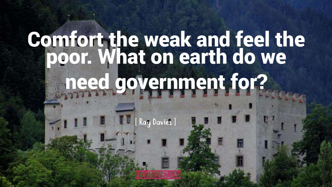 Ray Davies Quotes: Comfort the weak and feel