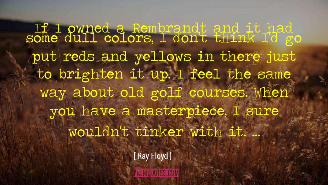 Ray Floyd Quotes: If I owned a Rembrandt