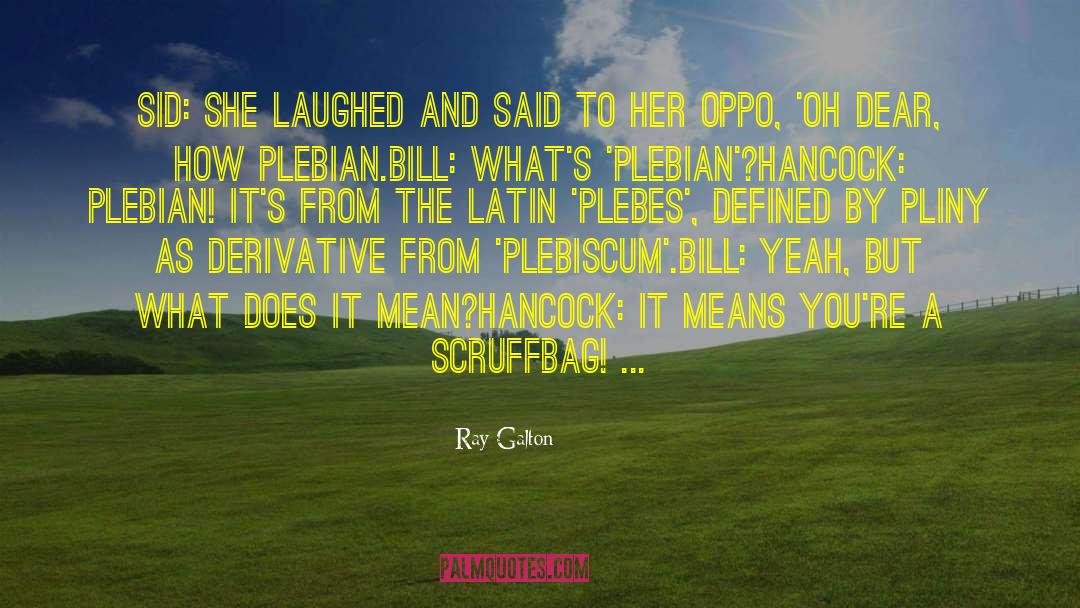 Ray Galton Quotes: Sid: She laughed and said