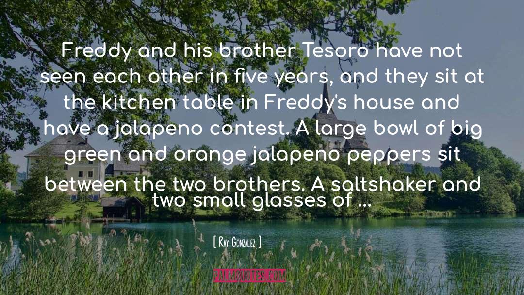 Ray Gonzalez Quotes: Freddy and his brother Tesoro