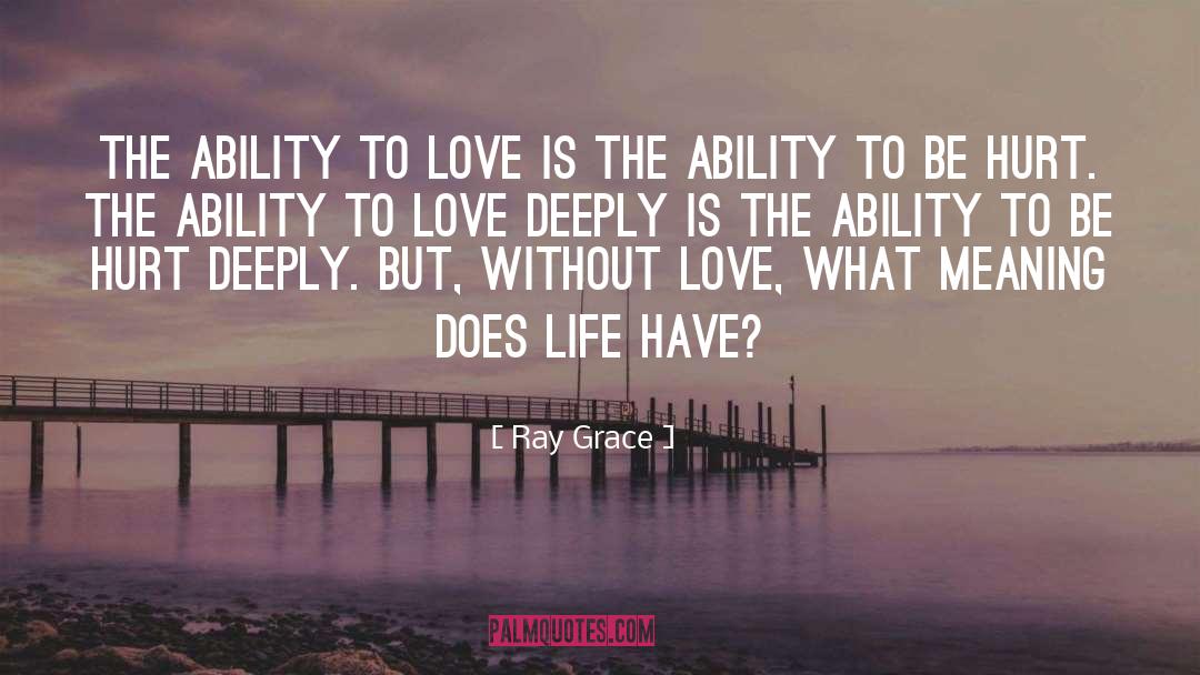 Ray Grace Quotes: The ability to love is