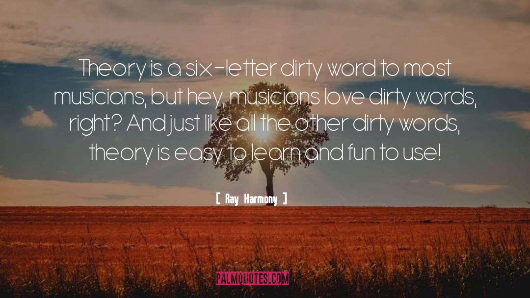 Ray Harmony Quotes: Theory is a six-letter dirty
