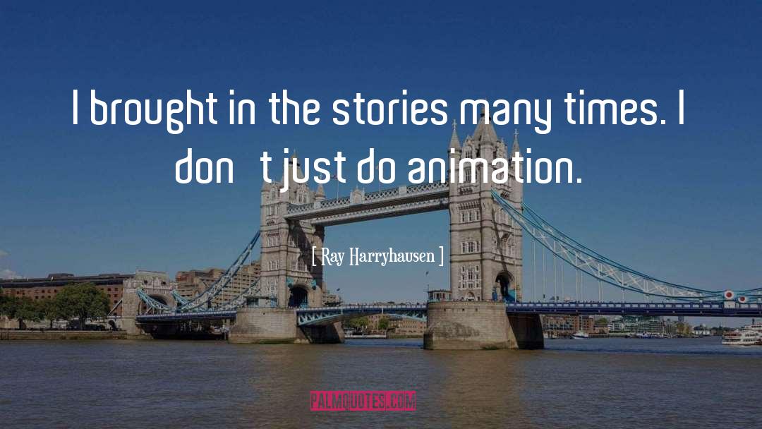 Ray Harryhausen Quotes: I brought in the stories