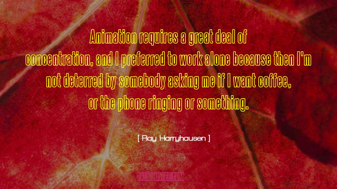 Ray Harryhausen Quotes: Animation requires a great deal