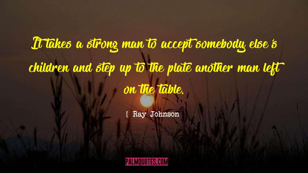 Ray Johnson Quotes: It takes a strong man