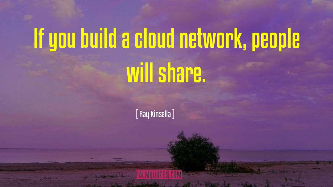 Ray Kinsella Quotes: If you build a cloud
