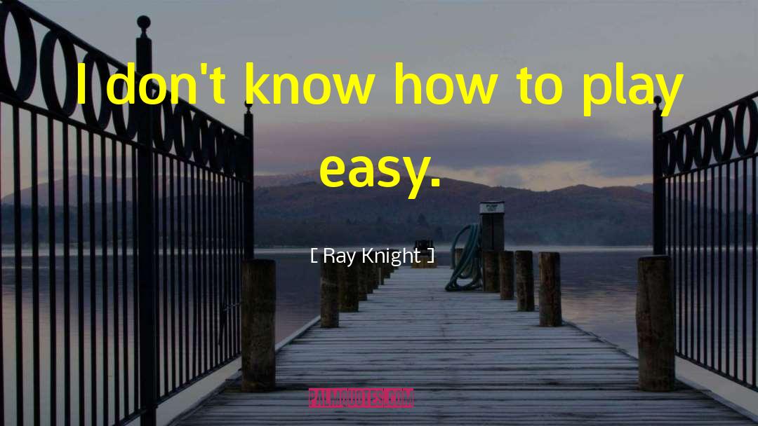 Ray Knight Quotes: I don't know how to