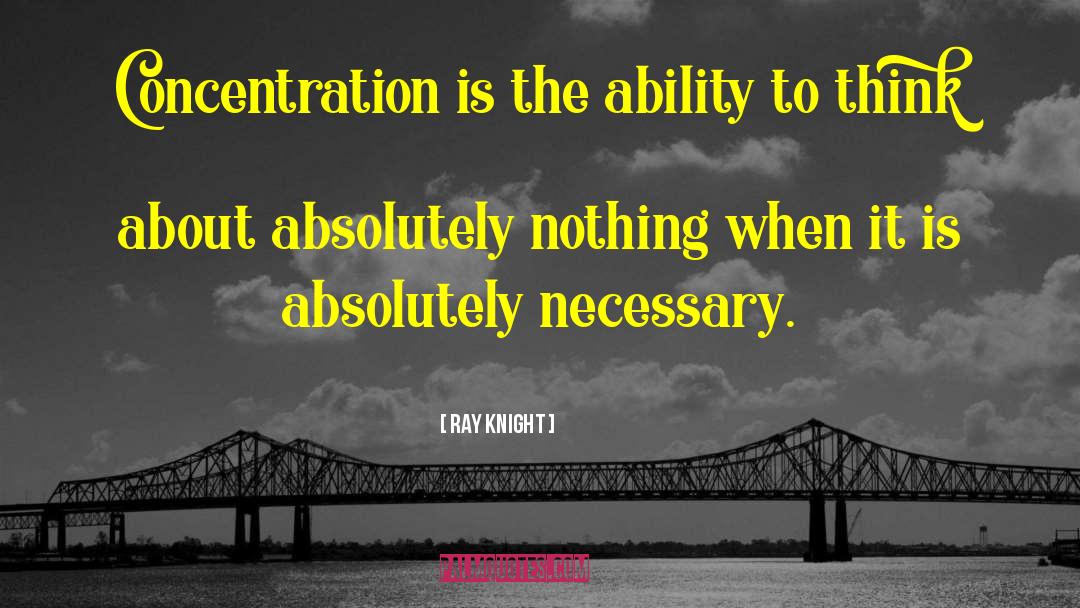 Ray Knight Quotes: Concentration is the ability to