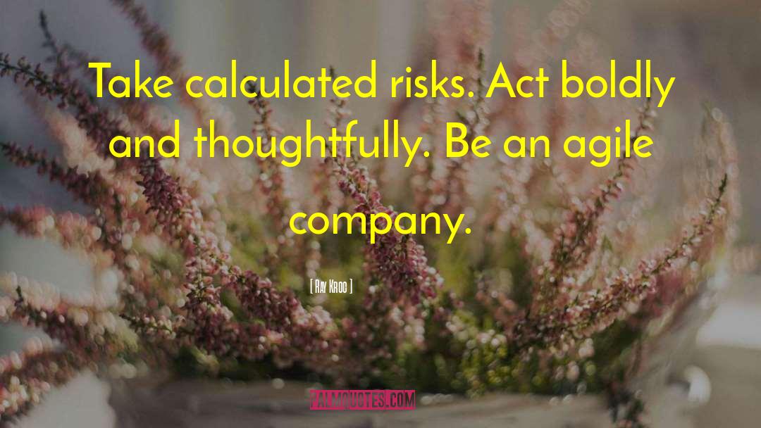 Ray Kroc Quotes: Take calculated risks. Act boldly
