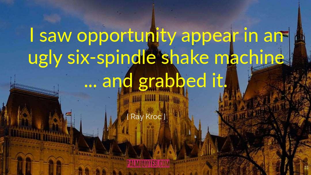 Ray Kroc Quotes: I saw opportunity appear in