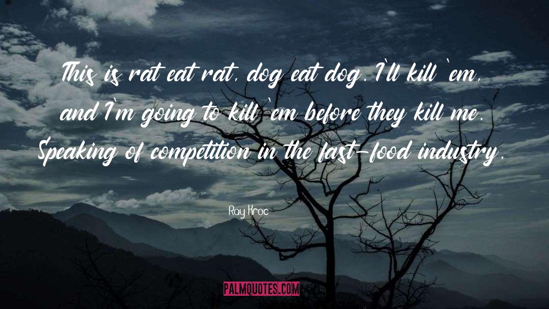 Ray Kroc Quotes: This is rat eat rat,