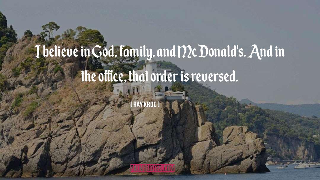 Ray Kroc Quotes: I believe in God, family,