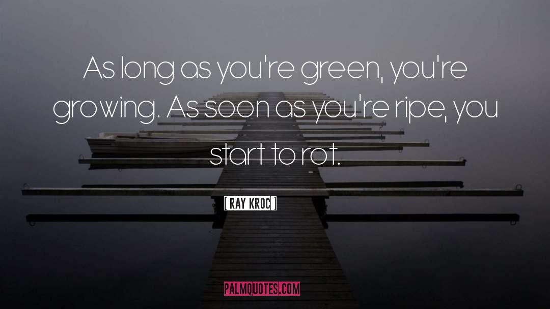 Ray Kroc Quotes: As long as you're green,