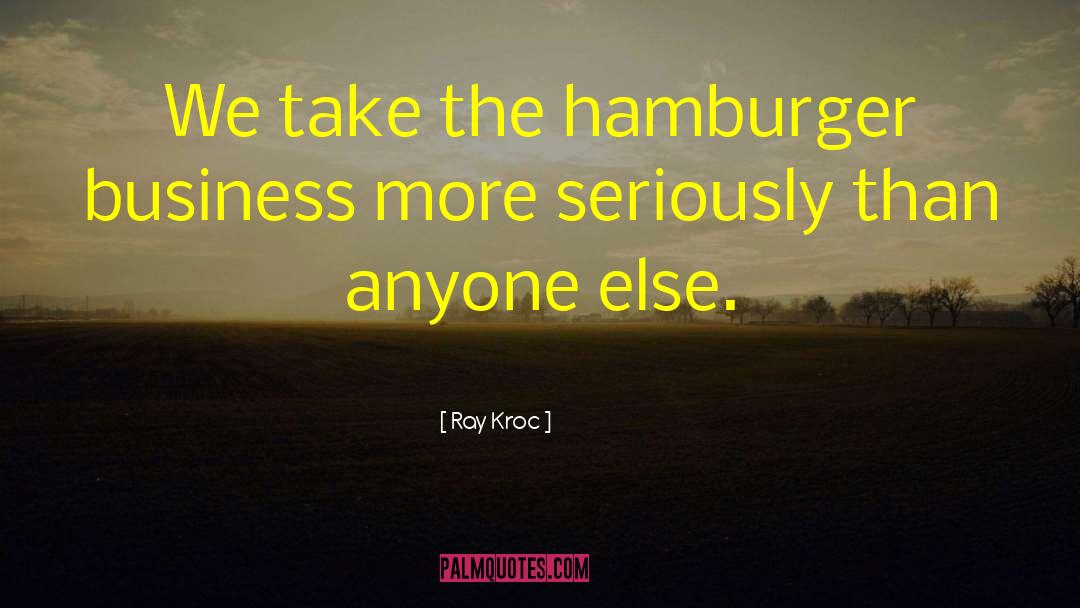 Ray Kroc Quotes: We take the hamburger business