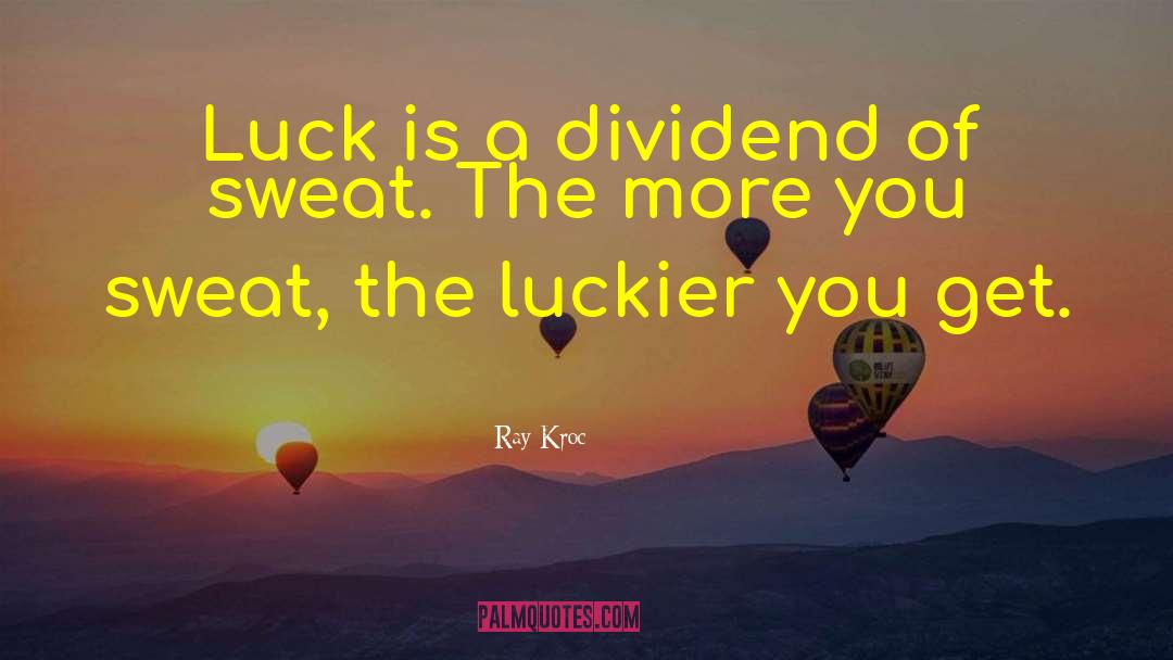 Ray Kroc Quotes: Luck is a dividend of