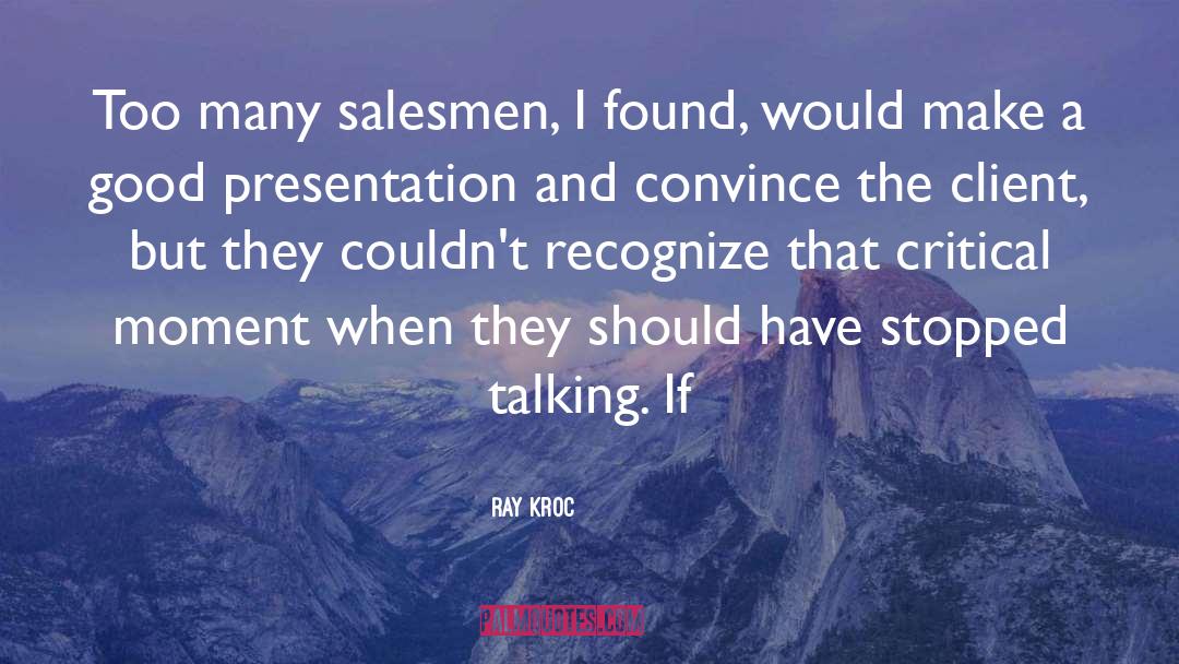 Ray Kroc Quotes: Too many salesmen, I found,