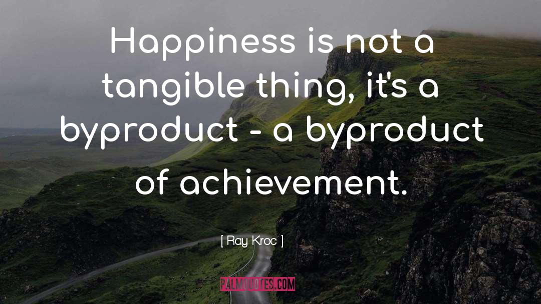 Ray Kroc Quotes: Happiness is not a tangible