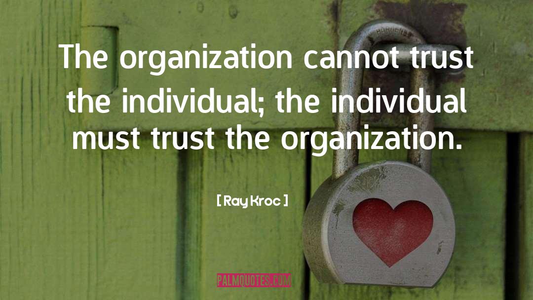 Ray Kroc Quotes: The organization cannot trust the