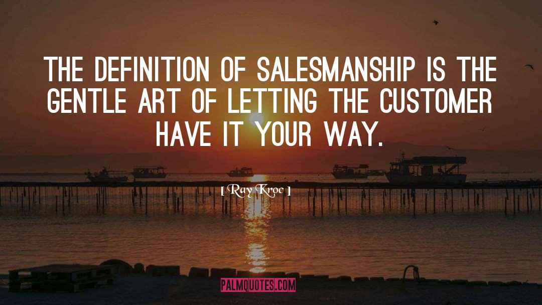 Ray Kroc Quotes: The definition of salesmanship is