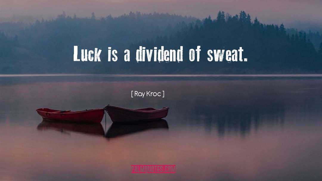 Ray Kroc Quotes: Luck is a dividend of