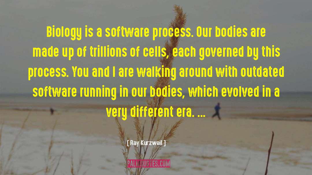 Ray Kurzweil Quotes: Biology is a software process.
