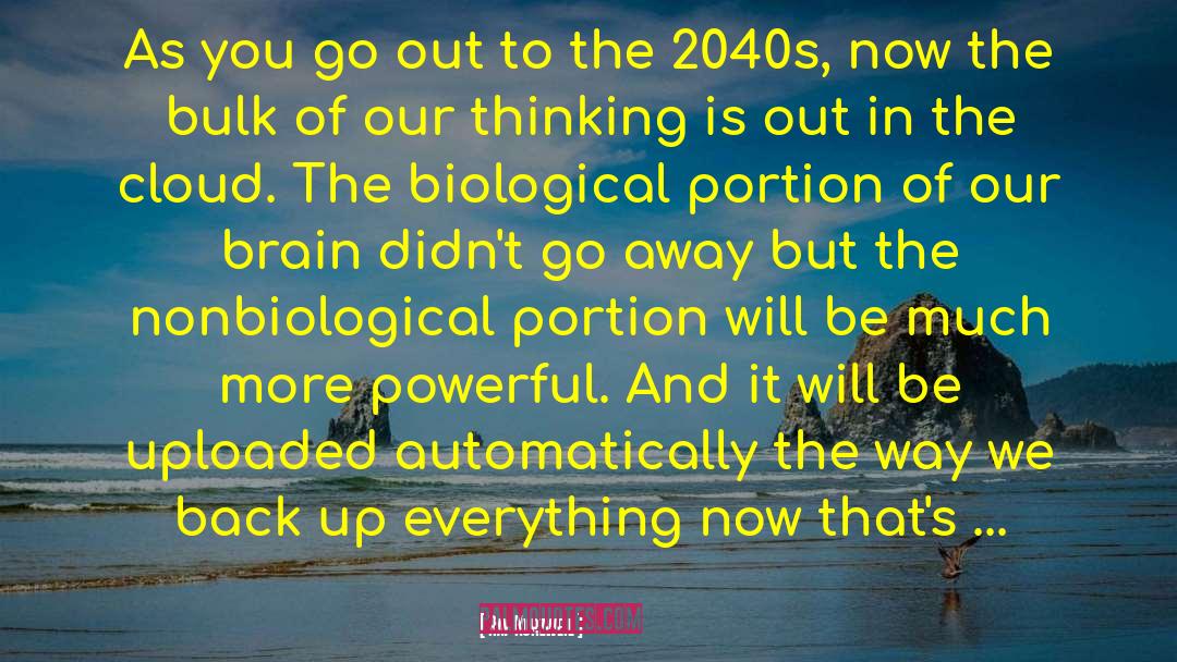 Ray Kurzweil Quotes: As you go out to