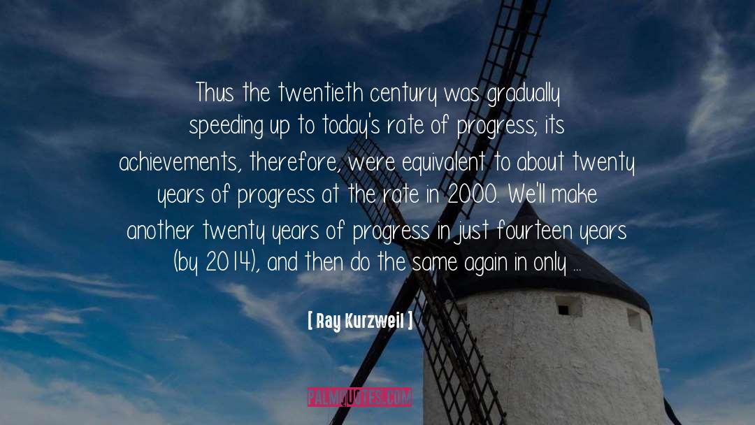 Ray Kurzweil Quotes: Thus the twentieth century was
