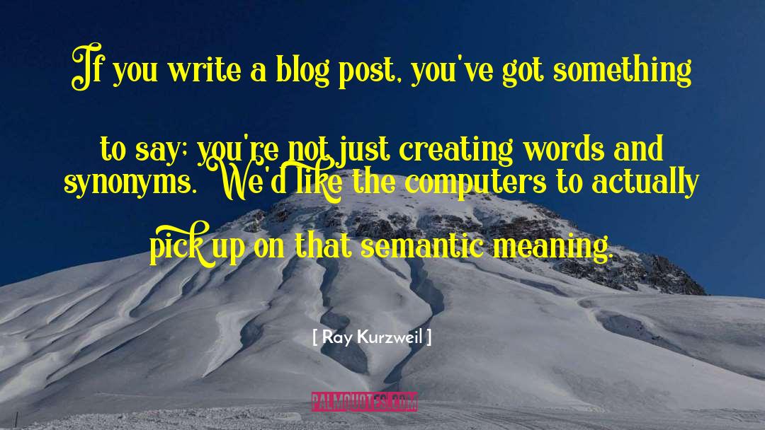 Ray Kurzweil Quotes: If you write a blog