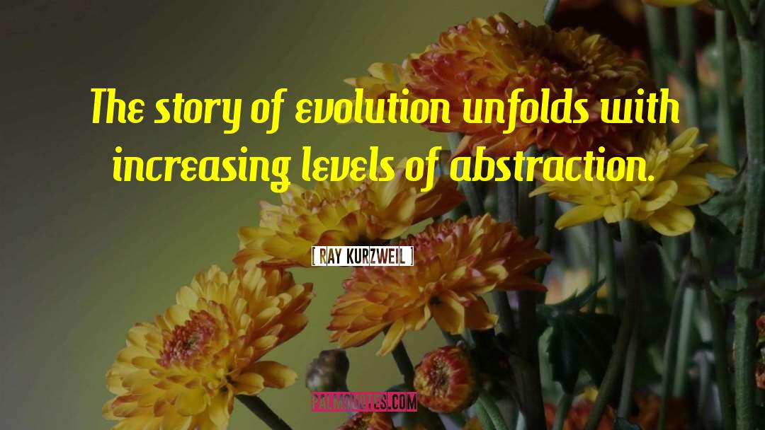 Ray Kurzweil Quotes: The story of evolution unfolds
