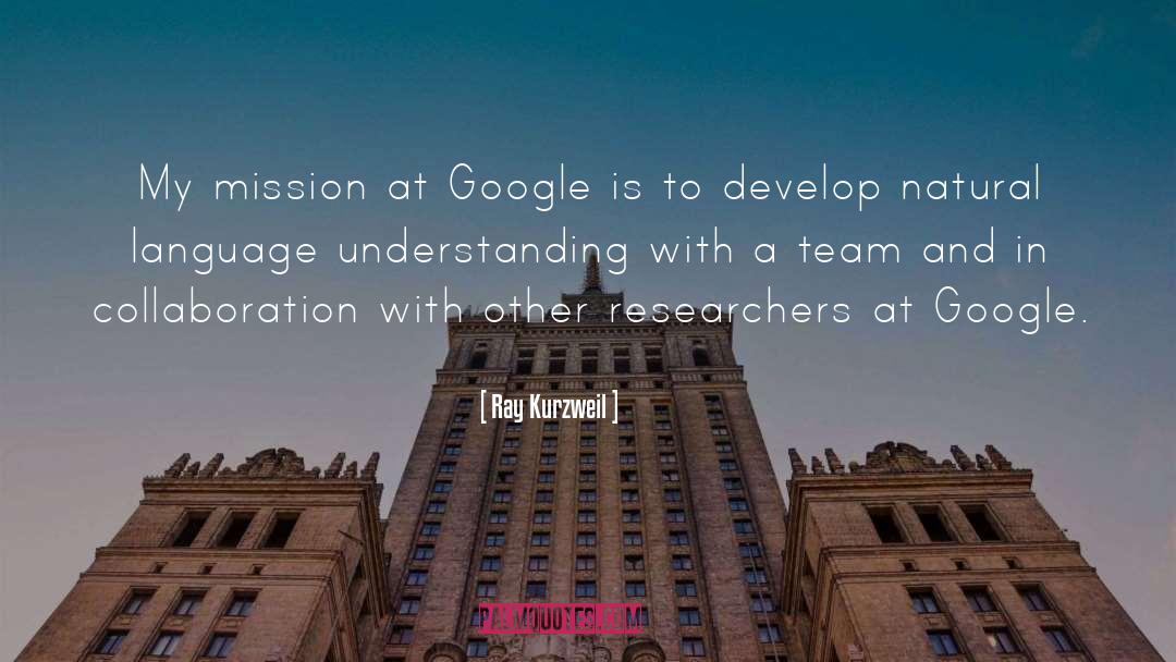 Ray Kurzweil Quotes: My mission at Google is