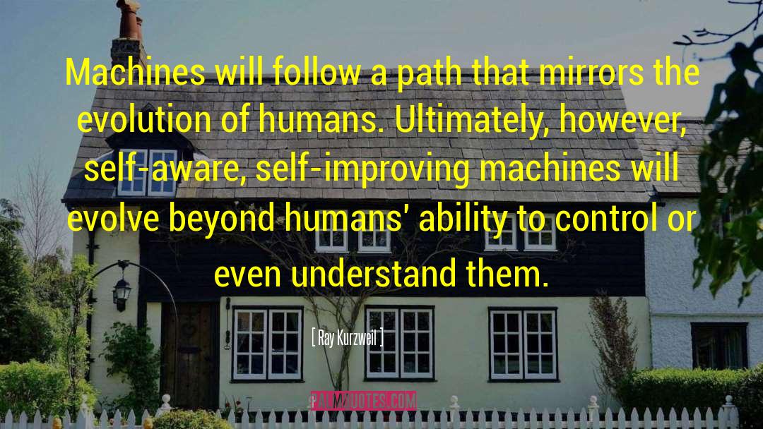 Ray Kurzweil Quotes: Machines will follow a path