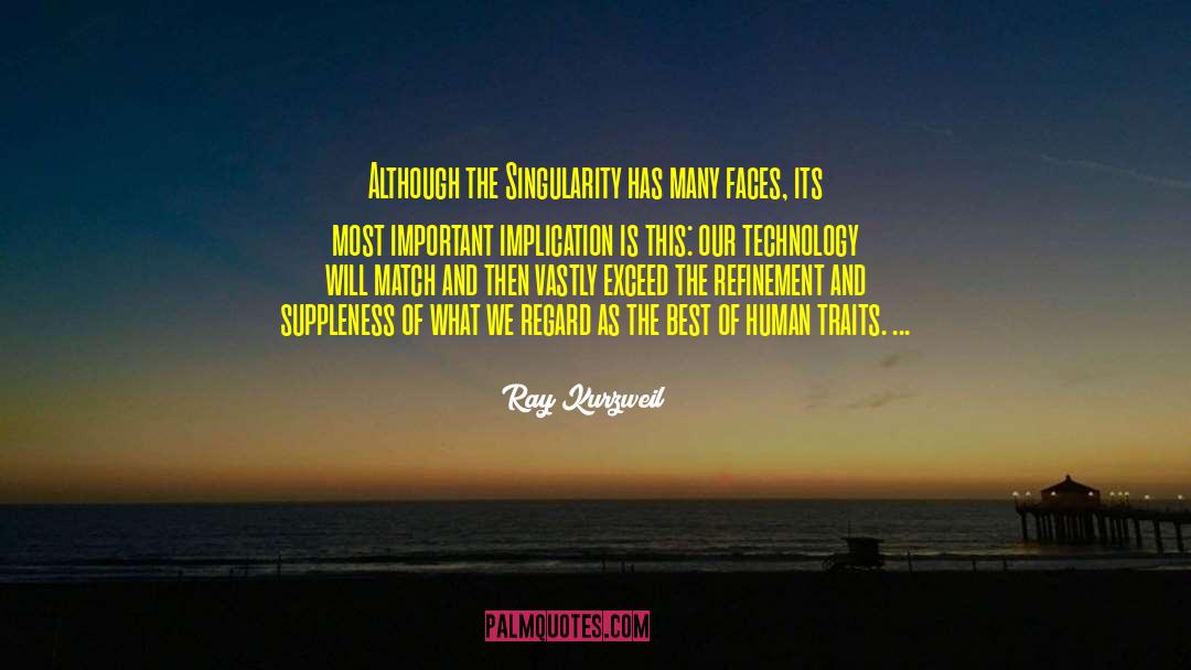 Ray Kurzweil Quotes: Although the Singularity has many