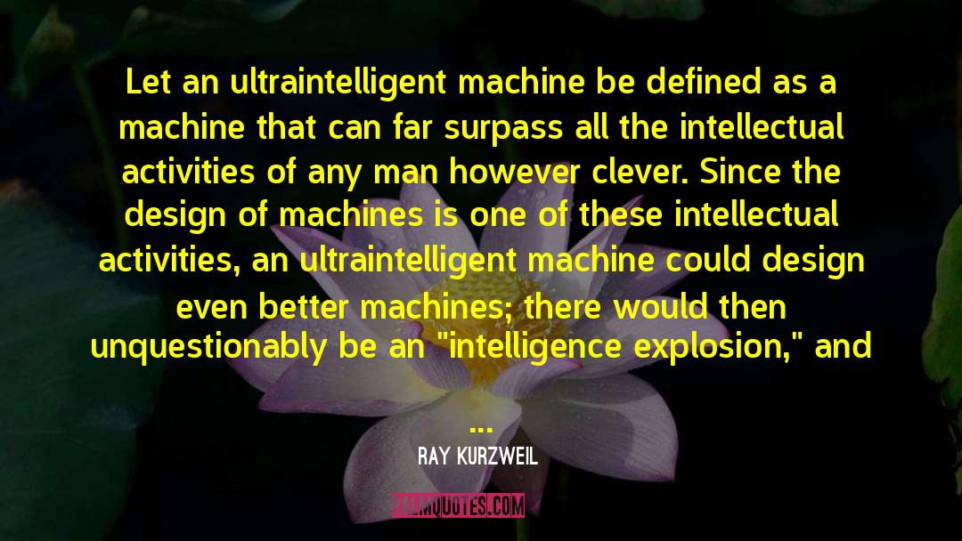 Ray Kurzweil Quotes: Let an ultraintelligent machine be