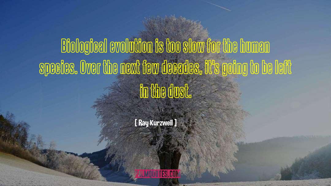 Ray Kurzweil Quotes: Biological evolution is too slow