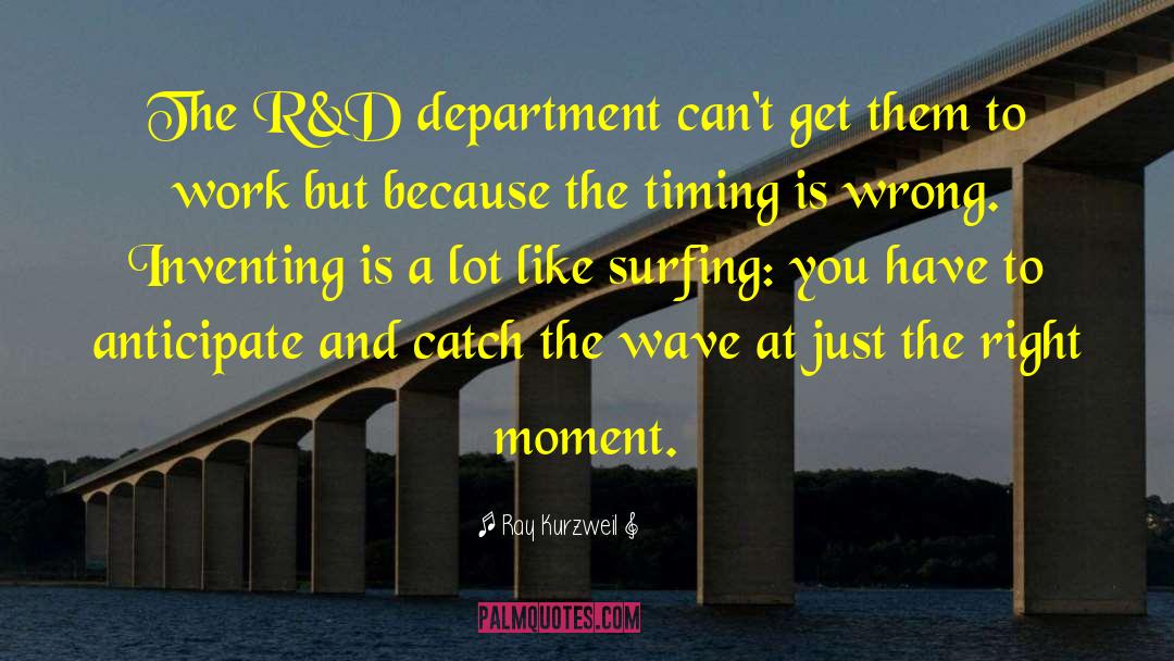 Ray Kurzweil Quotes: The R&D department can't get