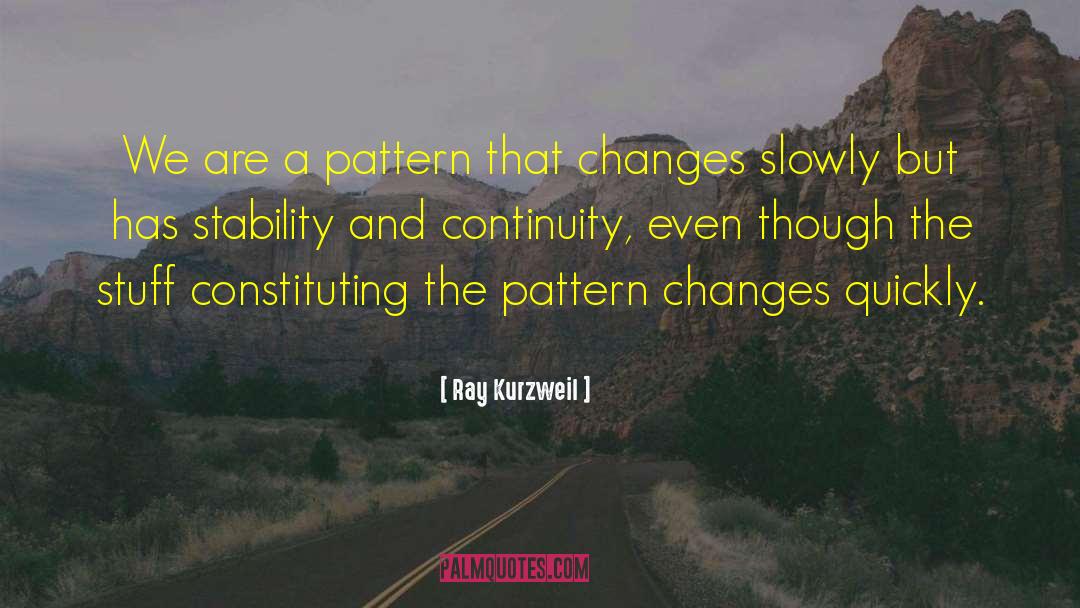 Ray Kurzweil Quotes: We are a pattern that