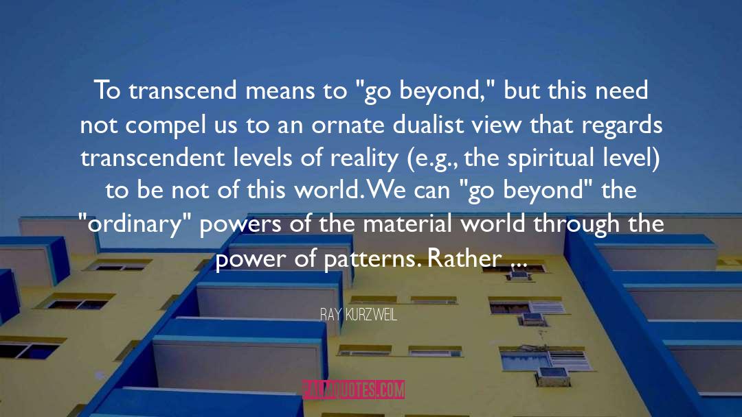 Ray Kurzweil Quotes: To transcend means to 