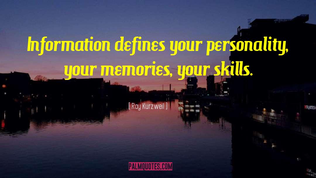 Ray Kurzweil Quotes: Information defines your personality, your