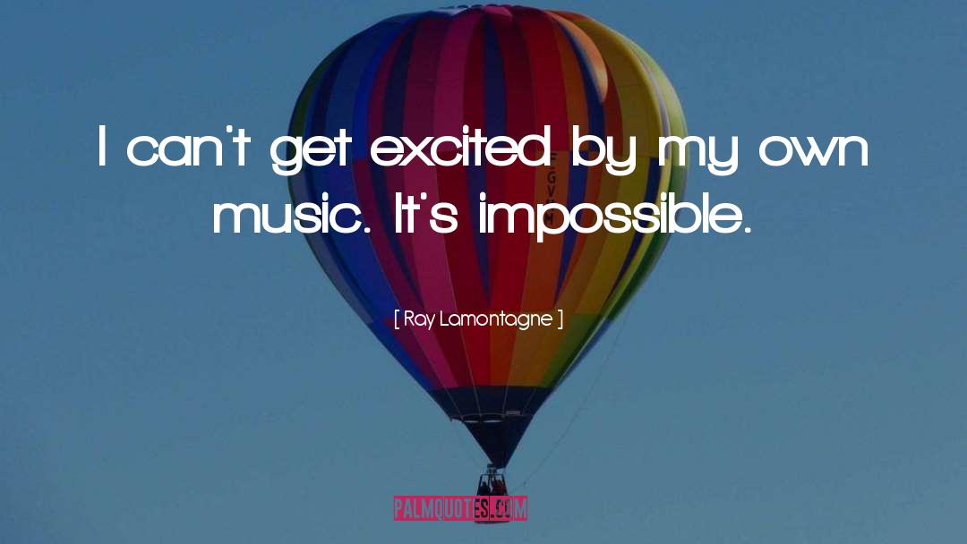 Ray Lamontagne Quotes: I can't get excited by