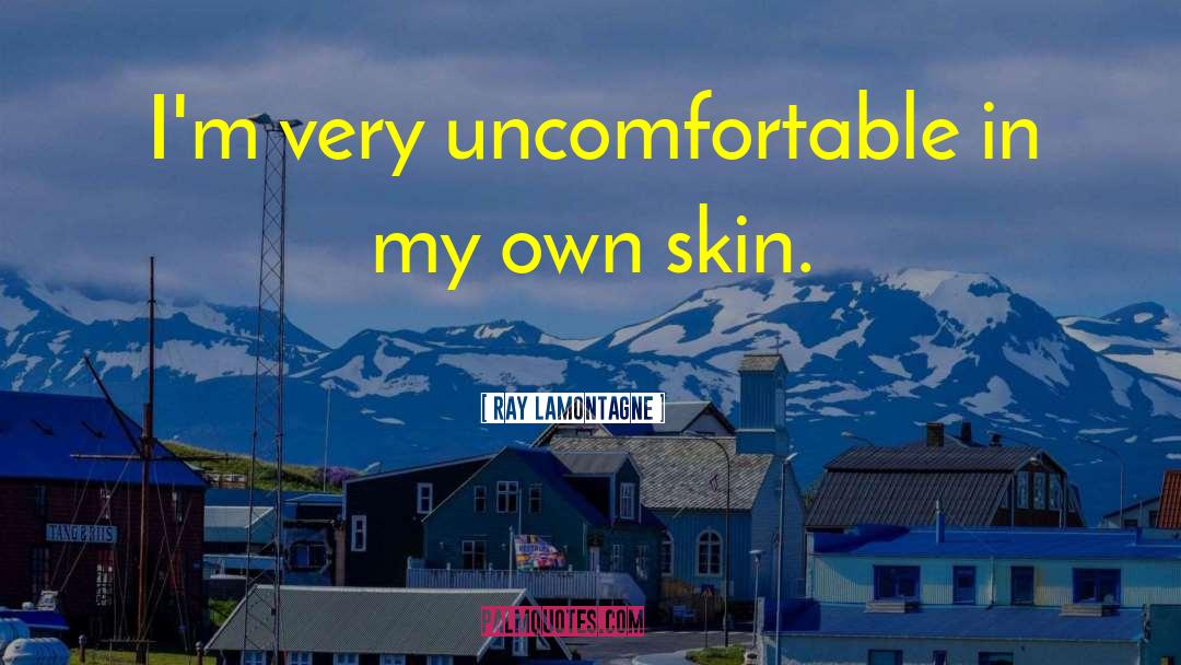 Ray Lamontagne Quotes: I'm very uncomfortable in my