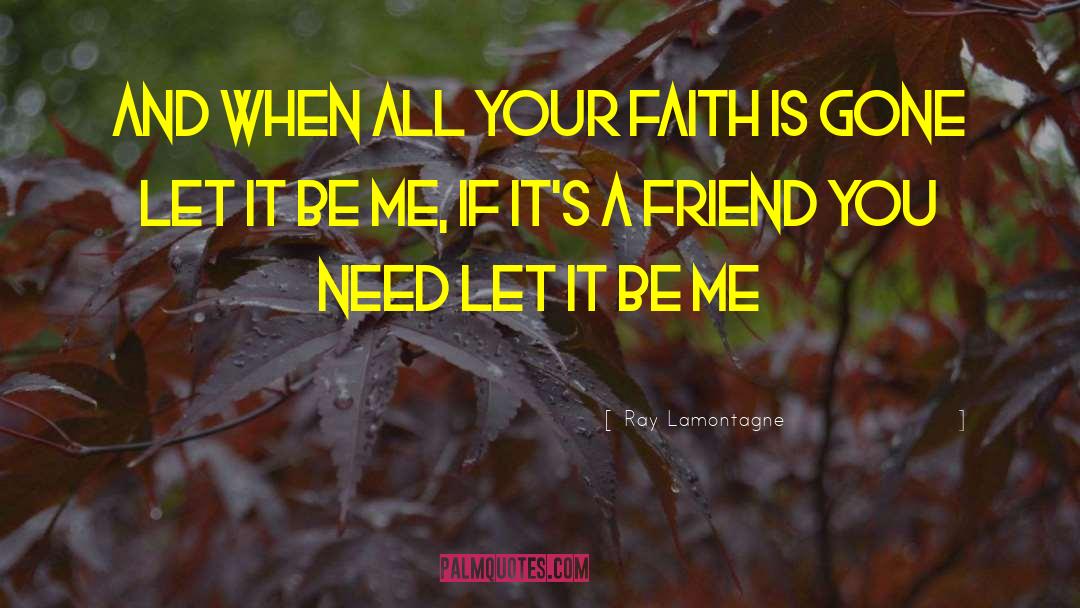 Ray Lamontagne Quotes: And when all your faith