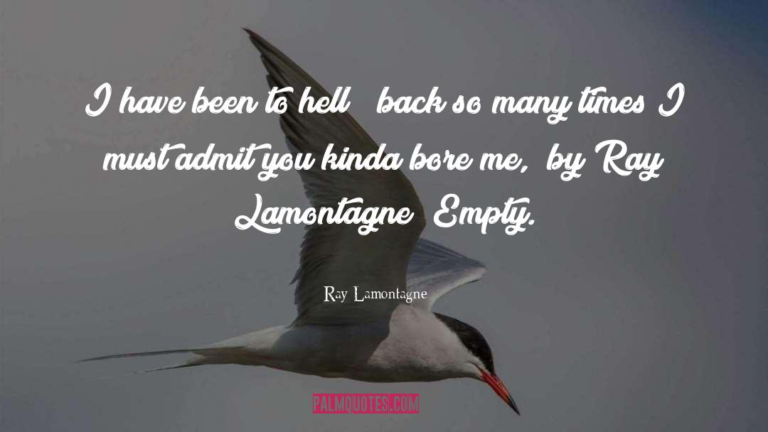 Ray Lamontagne Quotes: I have been to hell