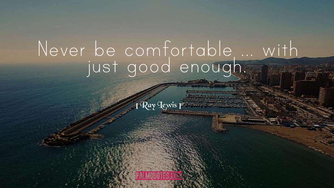 Ray Lewis Quotes: Never be comfortable ... with