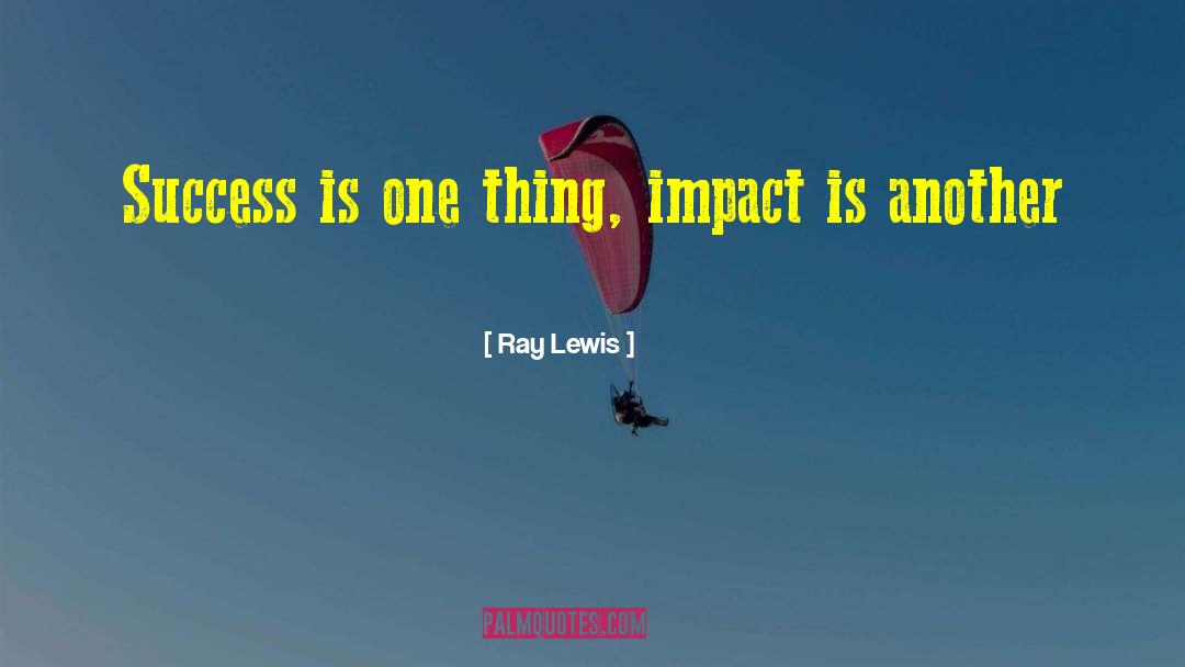 Ray Lewis Quotes: Success is one thing, impact